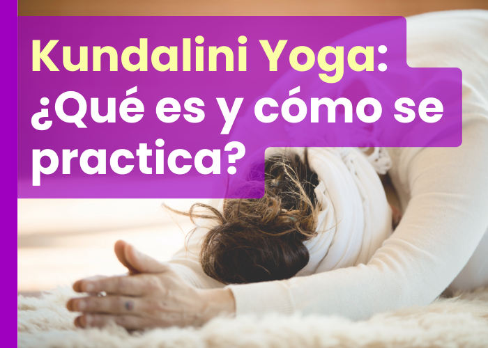 Kundalini Yoga ¿Qué es y cómo se practica?